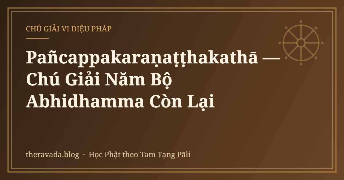 Pañcappakaraṇaṭṭhakathā — Chú Giải Năm Bộ Abhidhamma Còn Lại