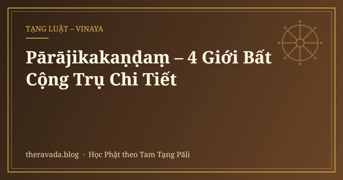 Pārājikakaṇḍaṃ – 4 Giới Bất Cộng Trụ Chi Tiết
