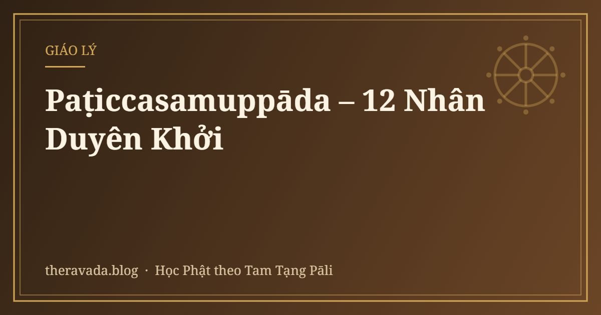 Paṭiccasamuppāda – 12 Nhân Duyên Khởi