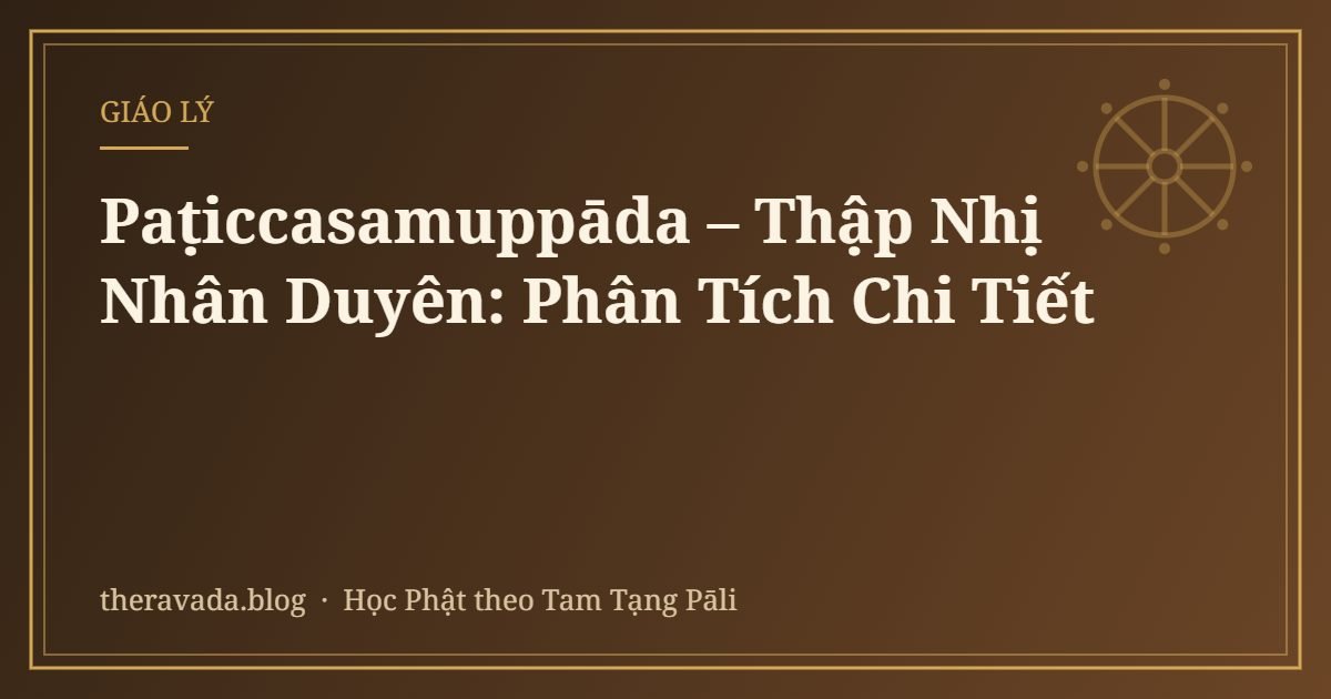Paṭiccasamuppāda – Thập Nhị Nhân Duyên: Phân Tích Chi Tiết
