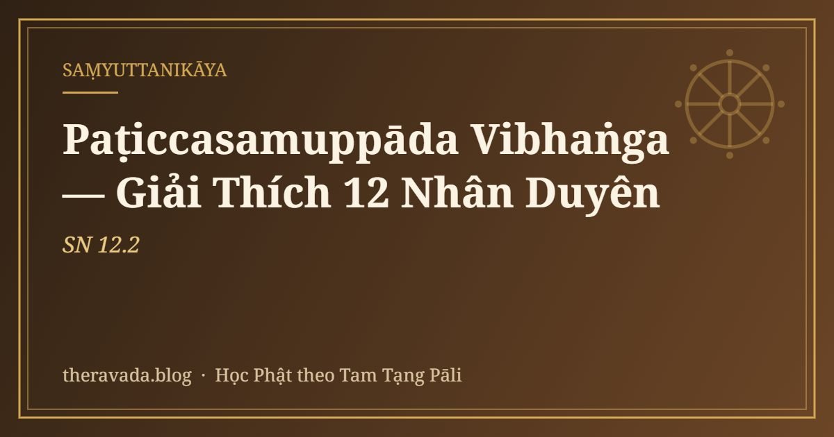 Paṭiccasamuppāda Vibhaṅga — Giải Thích 12 Nhân Duyên (SN 12.2)