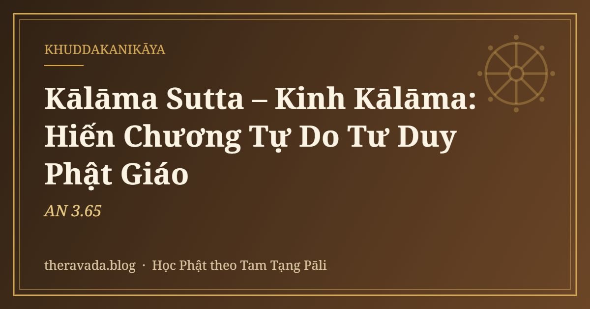 Kālāma Sutta (AN 3.65) – Kinh Kālāma: Hiến Chương Tự Do Tư Duy Phật Giáo