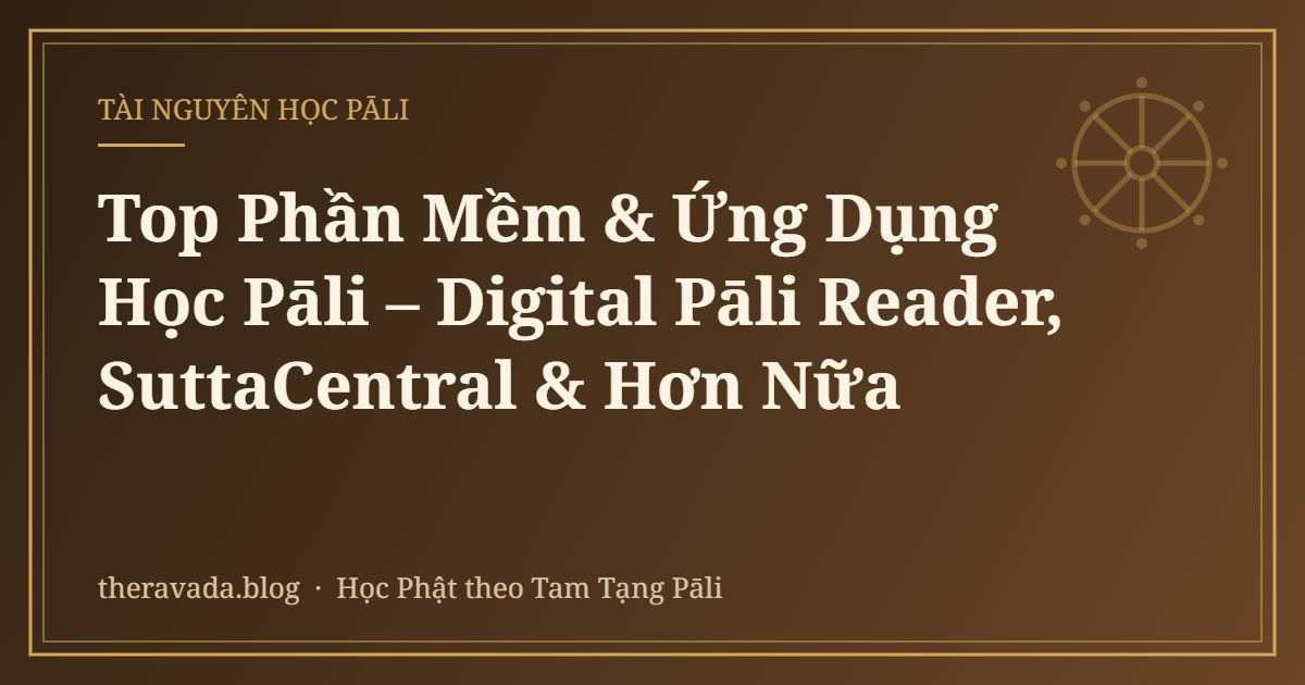Top Phần Mềm & Ứng Dụng Học Pāli – Digital Pāli Reader, SuttaCentral & Hơn Nữa