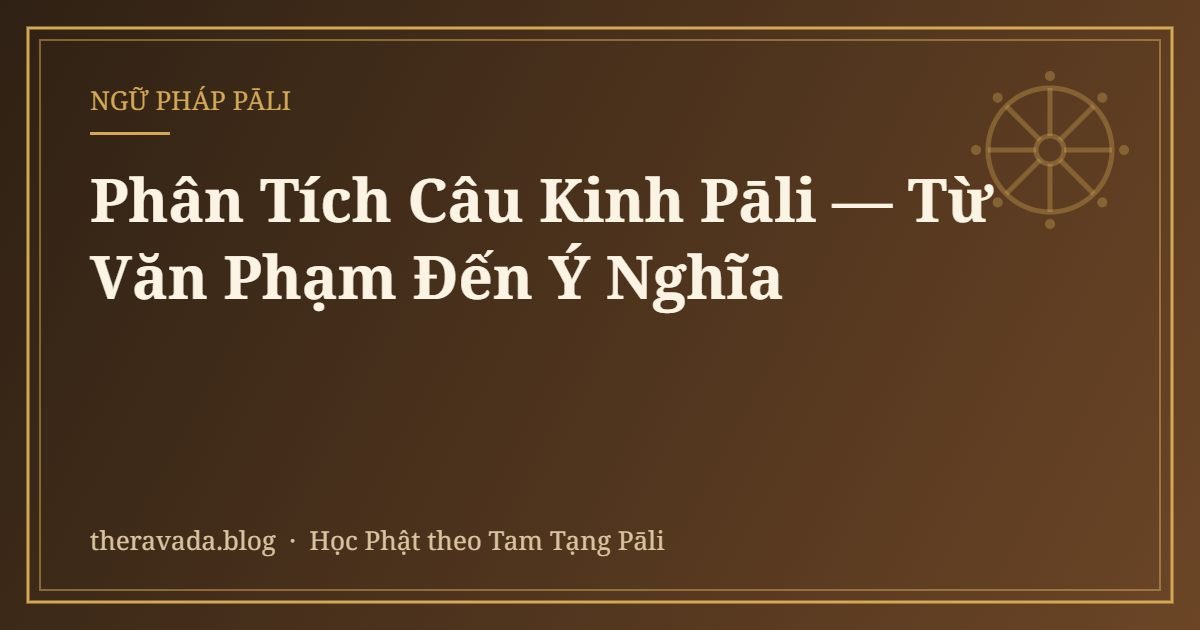 Phân Tích Câu Kinh Pāli — Từ Văn Phạm Đến Ý Nghĩa
