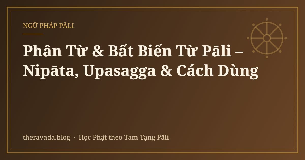 Phân Từ & Bất Biến Từ Pāli – Nipāta, Upasagga & Cách Dùng