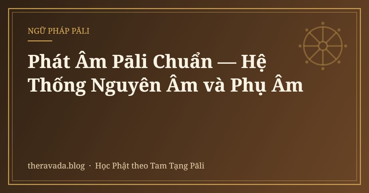 Phát Âm Pāli Chuẩn — Hệ Thống Nguyên Âm và Phụ Âm