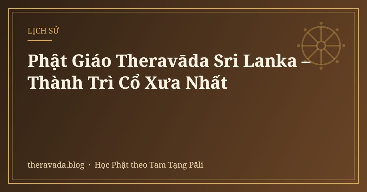 Phật Giáo Theravāda Sri Lanka – Thành Trì Cổ Xưa Nhất