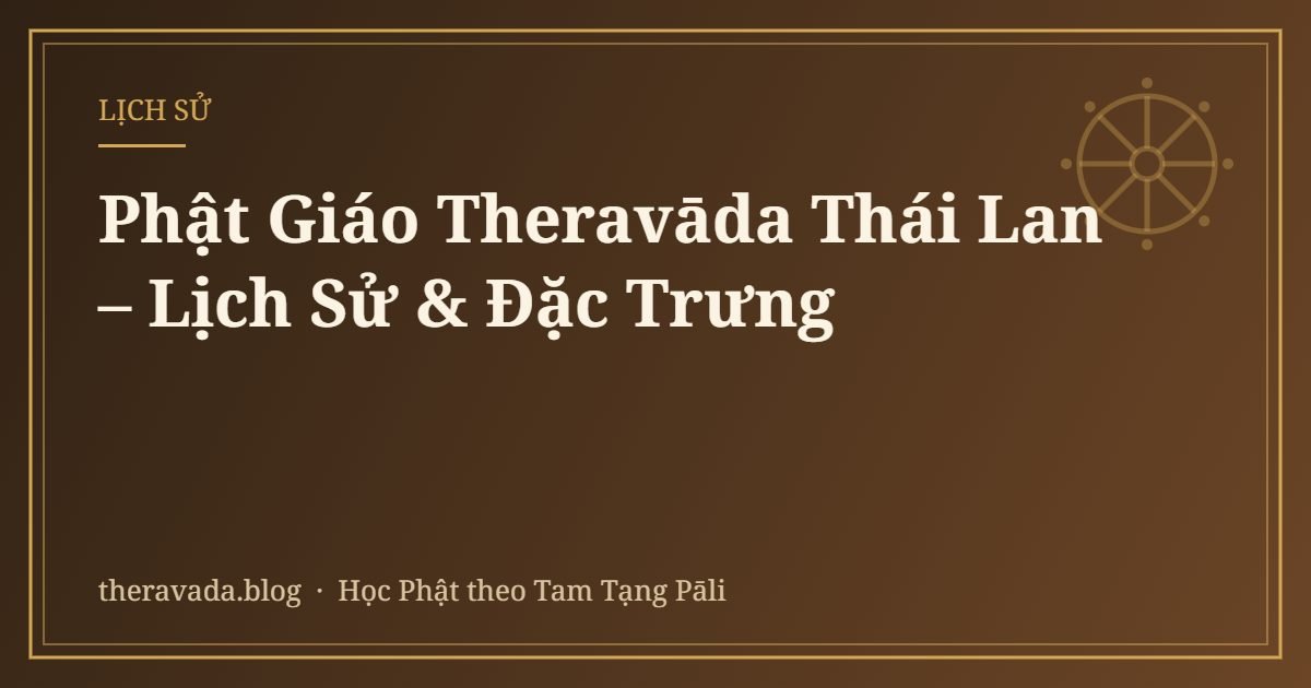 Phật Giáo Theravāda Thái Lan – Lịch Sử & Đặc Trưng