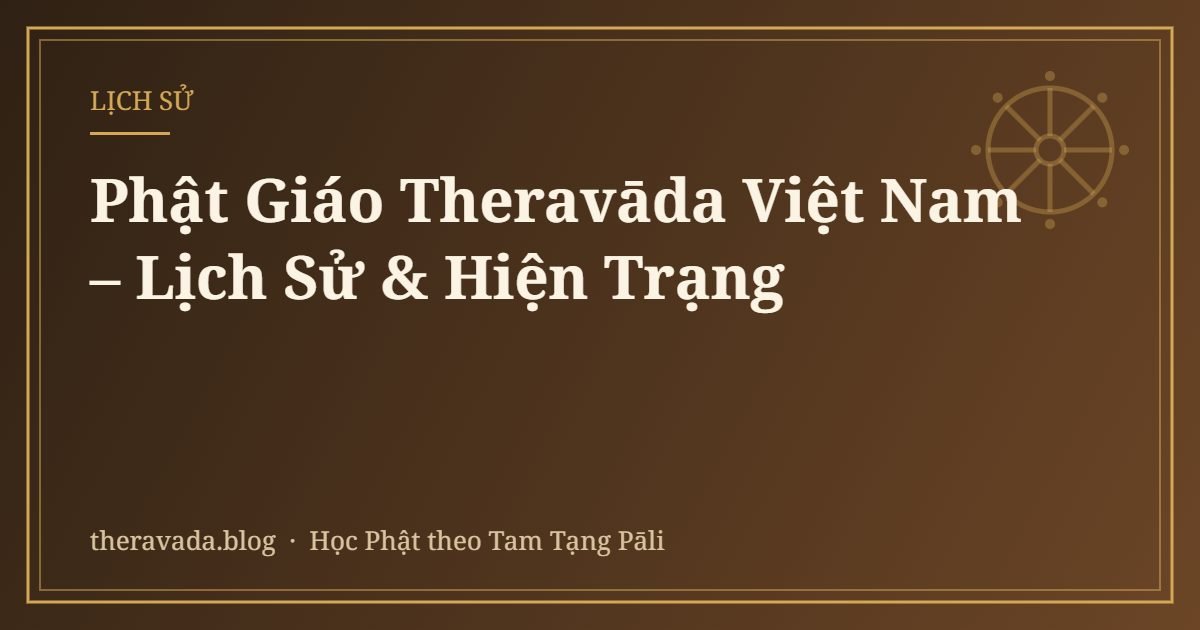Phật Giáo Theravāda Việt Nam – Lịch Sử & Hiện Trạng