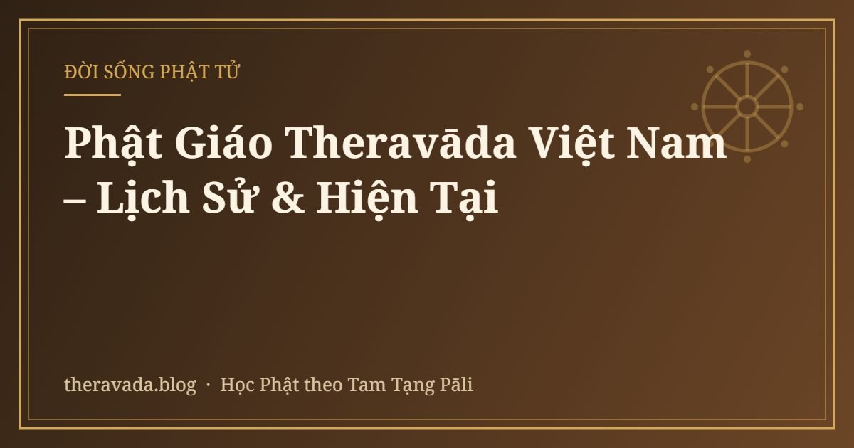 Phật Giáo Theravāda Việt Nam – Lịch Sử & Hiện Tại