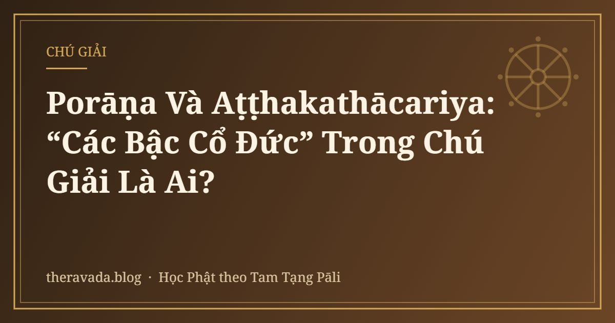 Porāṇa Và Aṭṭhakathācariya: “Các Bậc Cổ Đức” Trong Chú Giải Là Ai?