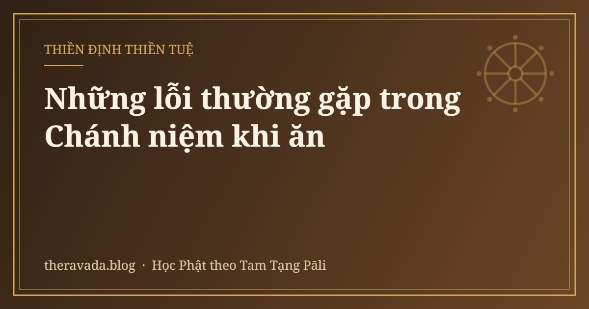 Những lỗi thường gặp trong Chánh niệm khi ăn