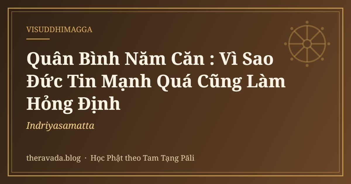 Quân Bình Năm Căn (Indriyasamatta): Vì Sao Đức Tin Mạnh Quá Cũng Làm Hỏng Định