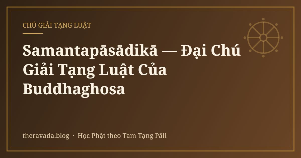 Samantapāsādikā — Đại Chú Giải Tạng Luật Của Buddhaghosa