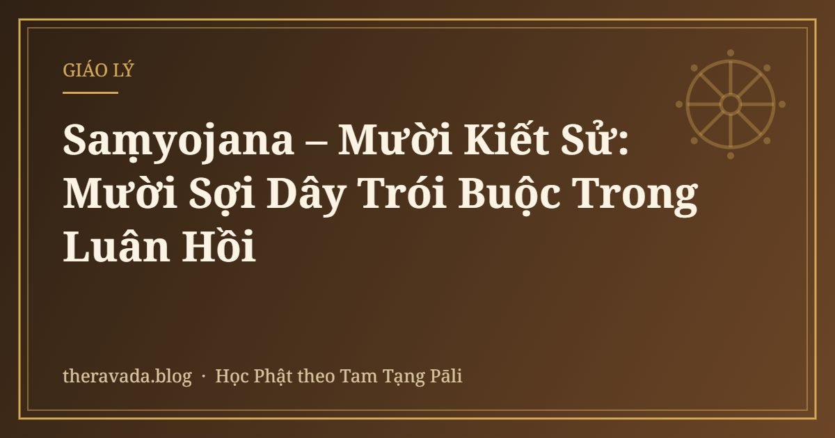 Saṃyojana – Mười Kiết Sử: Mười Sợi Dây Trói Buộc Trong Luân Hồi