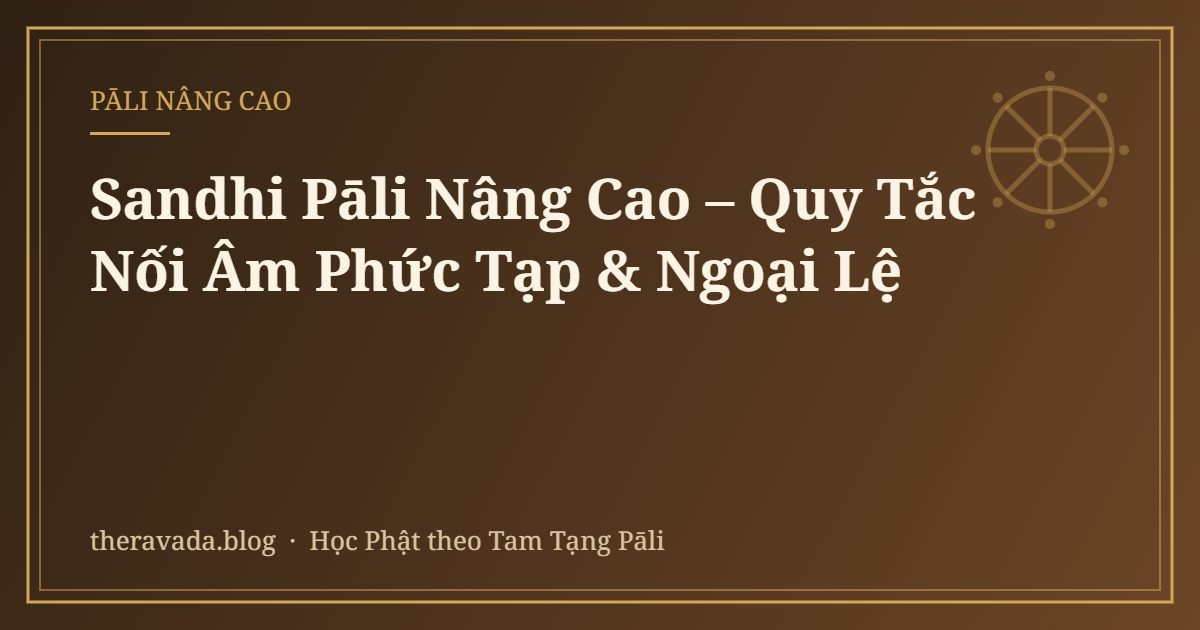 Sandhi Pāli Nâng Cao – Quy Tắc Nối Âm Phức Tạp & Ngoại Lệ