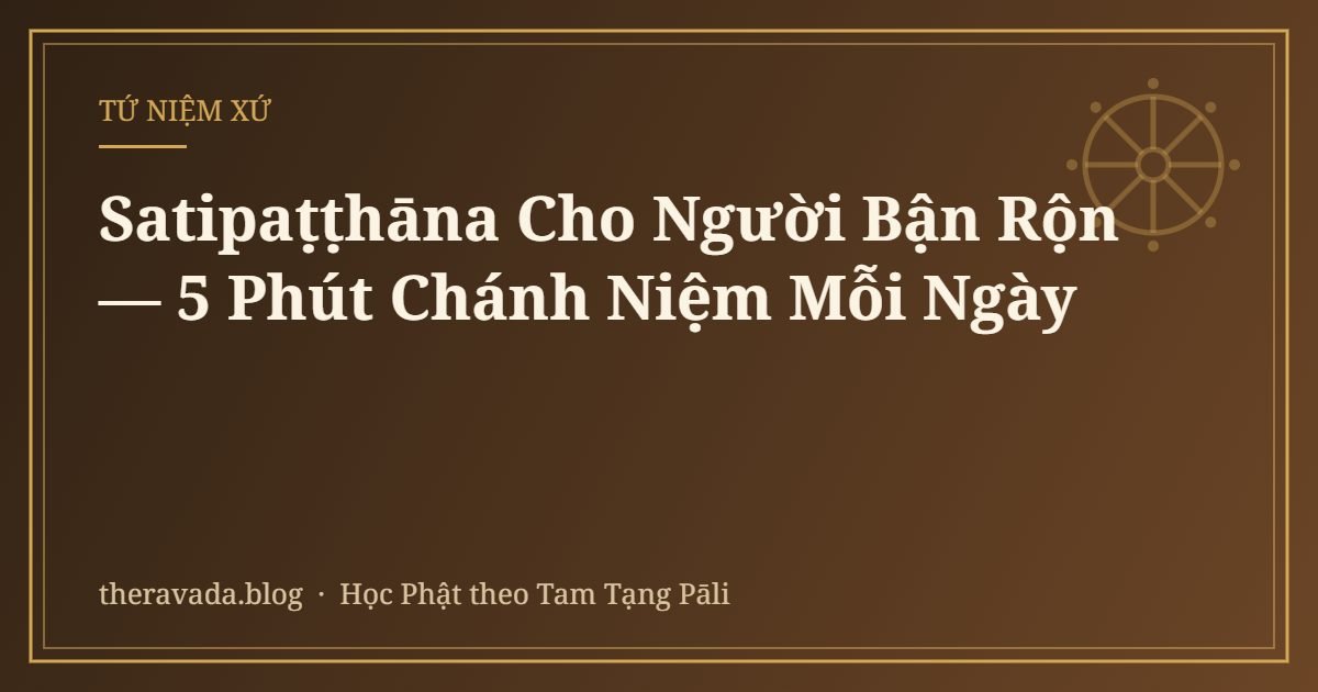 Satipaṭṭhāna Cho Người Bận Rộn — 5 Phút Chánh Niệm Mỗi Ngày