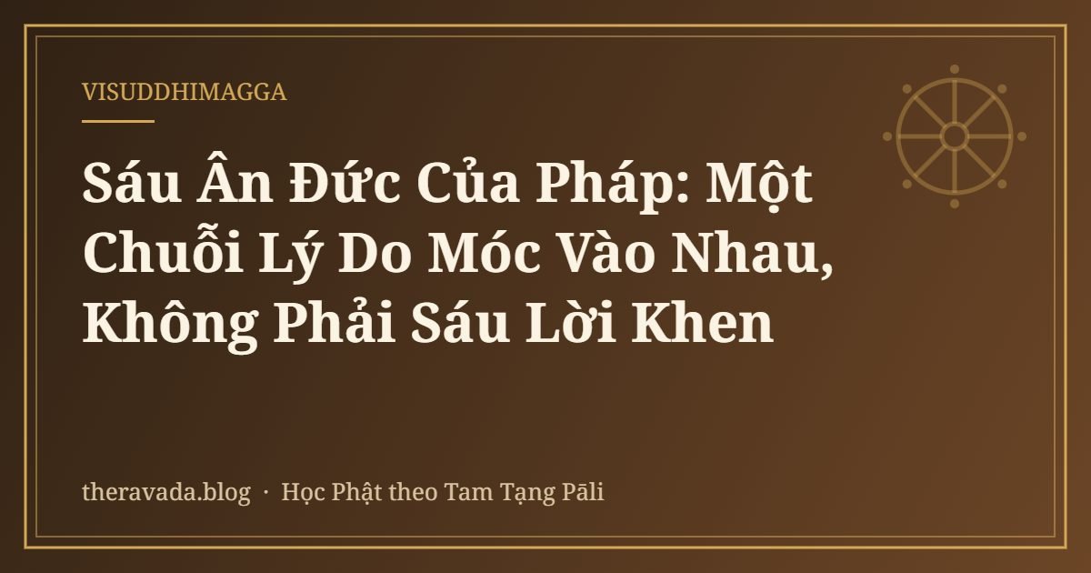 Sáu Ân Đức Của Pháp: Một Chuỗi Lý Do Móc Vào Nhau, Không Phải Sáu Lời Khen