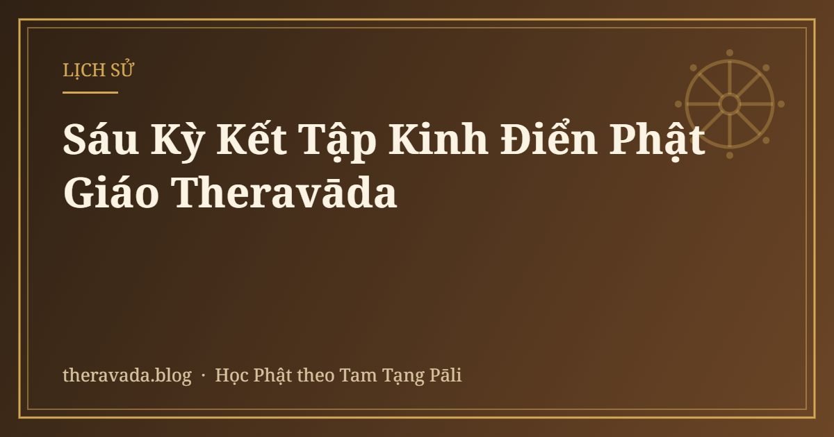 Sáu Kỳ Kết Tập Kinh Điển Phật Giáo Theravāda