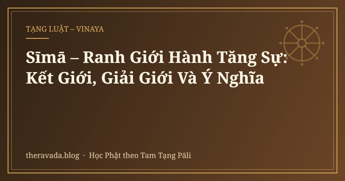 Sīmā – Ranh Giới Hành Tăng Sự: Kết Giới, Giải Giới Và Ý Nghĩa