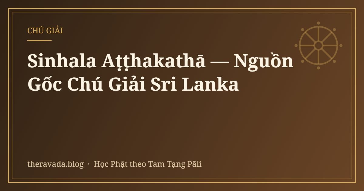 Sinhala Aṭṭhakathā — Nguồn Gốc Chú Giải Sri Lanka