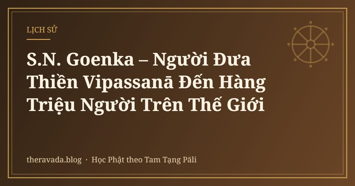 S.N. Goenka – Người Đưa Thiền Vipassanā Đến Hàng Triệu Người Trên Thế Giới
