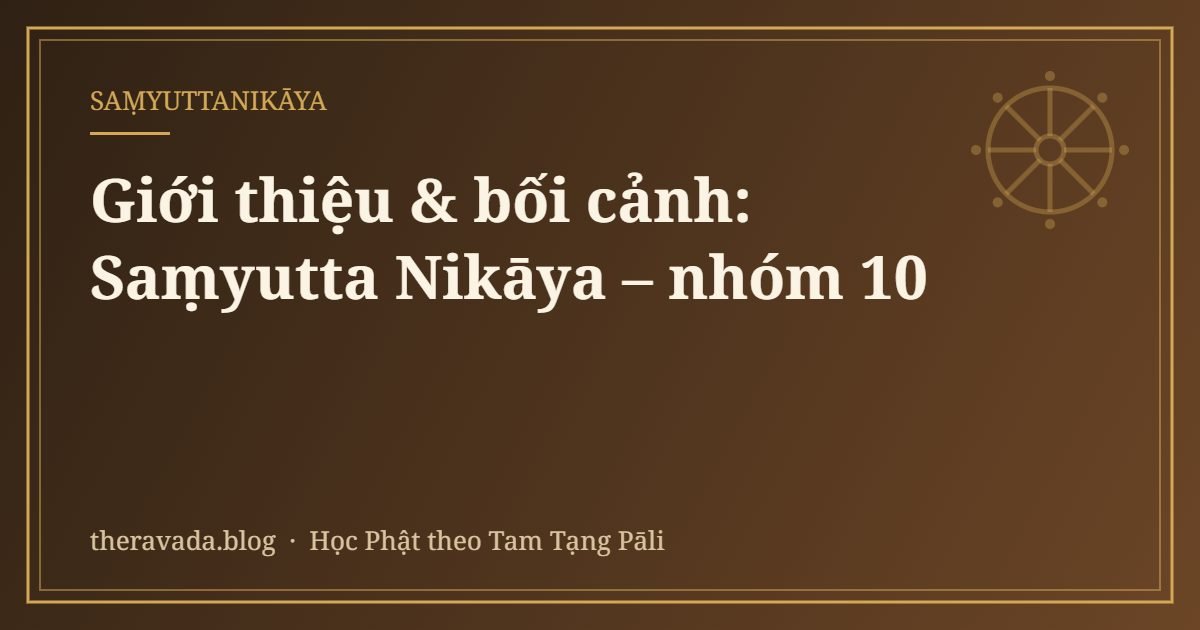 Giới thiệu & bối cảnh: Saṃyutta Nikāya – nhóm 10