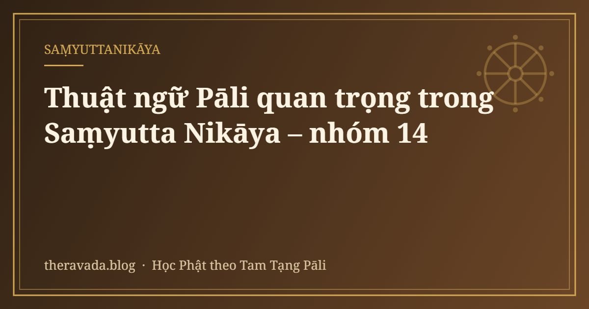 Thuật ngữ Pāli quan trọng trong Saṃyutta Nikāya – nhóm 14