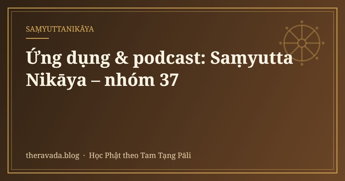 Ứng dụng & podcast: Saṃyutta Nikāya – nhóm 37