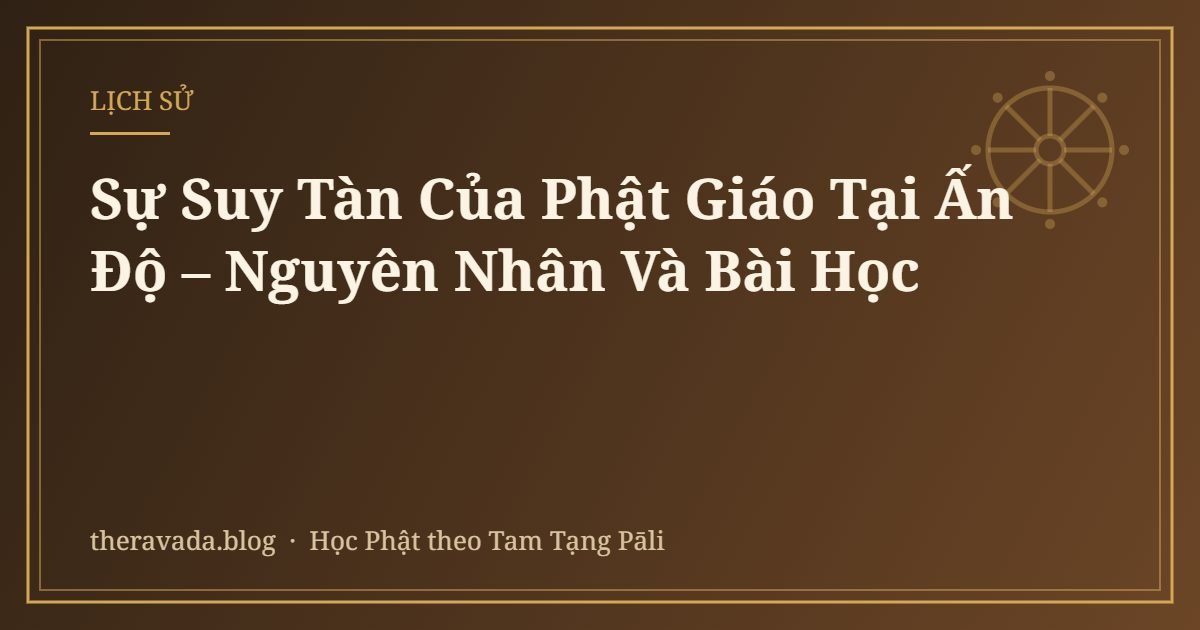Sự Suy Tàn Của Phật Giáo Tại Ấn Độ – Nguyên Nhân Và Bài Học