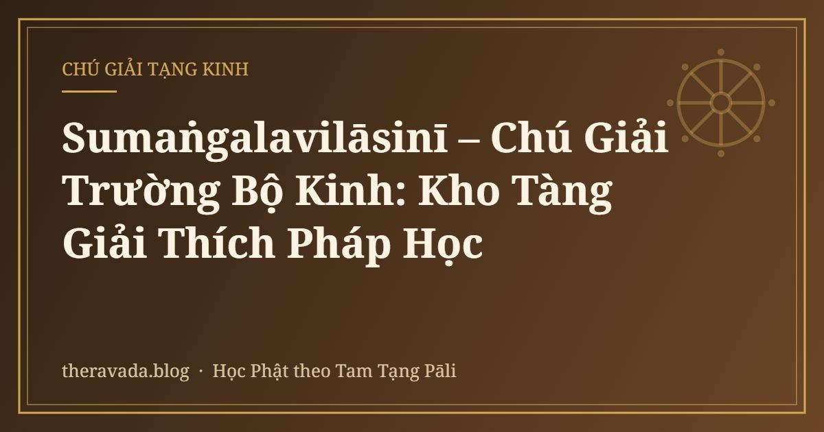 Sumaṅgalavilāsinī – Chú Giải Trường Bộ Kinh: Kho Tàng Giải Thích Pháp Học