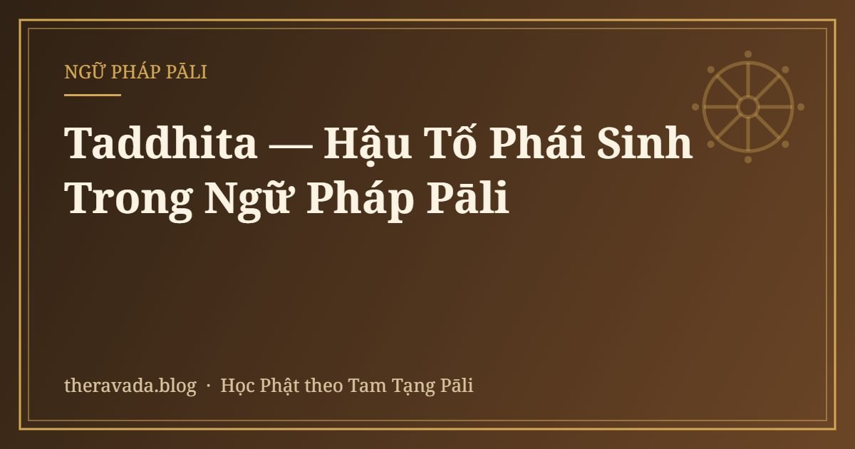 Taddhita — Hậu Tố Phái Sinh Trong Ngữ Pháp Pāli
