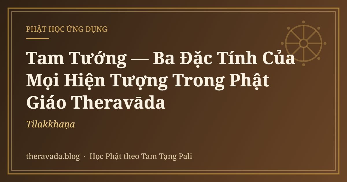 Tam Tướng (Tilakkhaṇa) — Ba Đặc Tính Của Mọi Hiện Tượng Trong Phật Giáo Theravāda