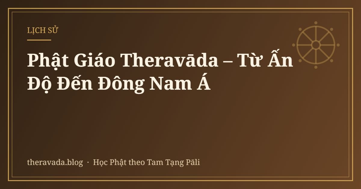Phật Giáo Theravāda – Từ Ấn Độ Đến Đông Nam Á