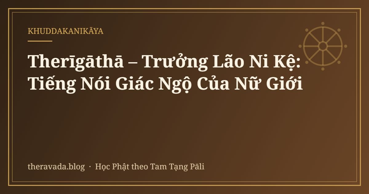 Therīgāthā – Trưởng Lão Ni Kệ: Tiếng Nói Giác Ngộ Của Nữ Giới