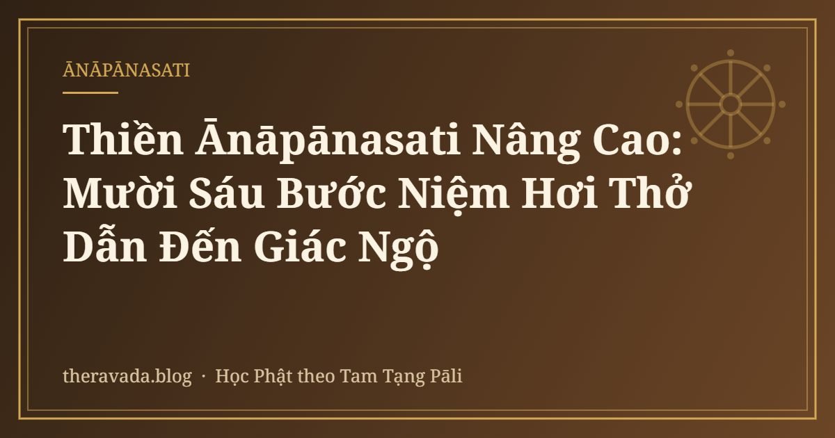 Thiền Ānāpānasati Nâng Cao: Mười Sáu Bước Niệm Hơi Thở Dẫn Đến Giác Ngộ