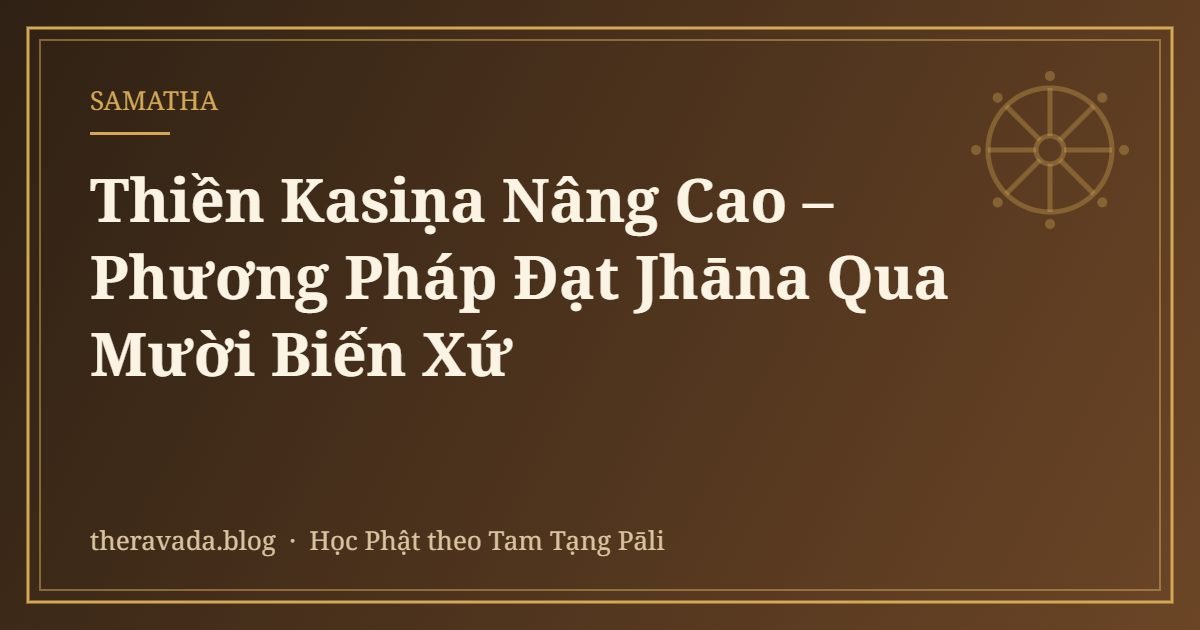 Thiền Kasiṇa Nâng Cao – Phương Pháp Đạt Jhāna Qua Mười Biến Xứ