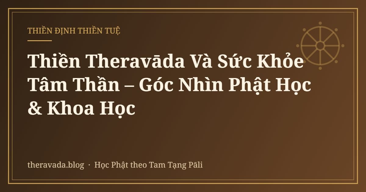 Thiền Theravāda Và Sức Khỏe Tâm Thần – Góc Nhìn Phật Học & Khoa Học