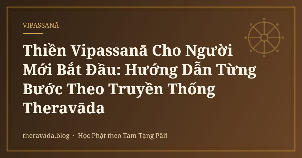 Thiền Vipassanā Cho Người Mới Bắt Đầu: Hướng Dẫn Từng Bước Theo Truyền Thống Theravāda