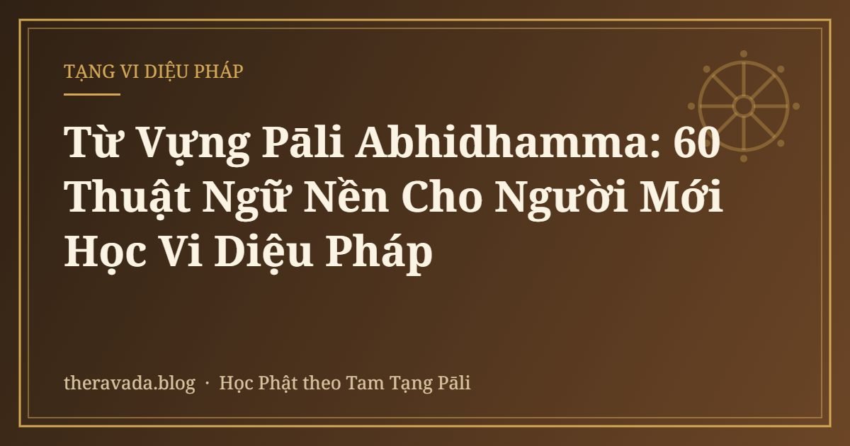 Từ Vựng Pāli Abhidhamma: 60 Thuật Ngữ Nền Cho Người Mới Học Vi Diệu Pháp