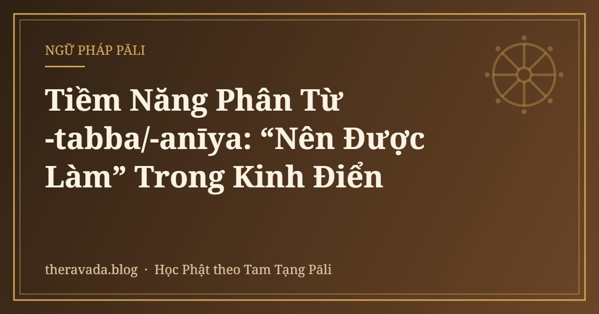 Tiềm Năng Phân Từ -tabba/-anīya: “Nên Được Làm” Trong Kinh Điển