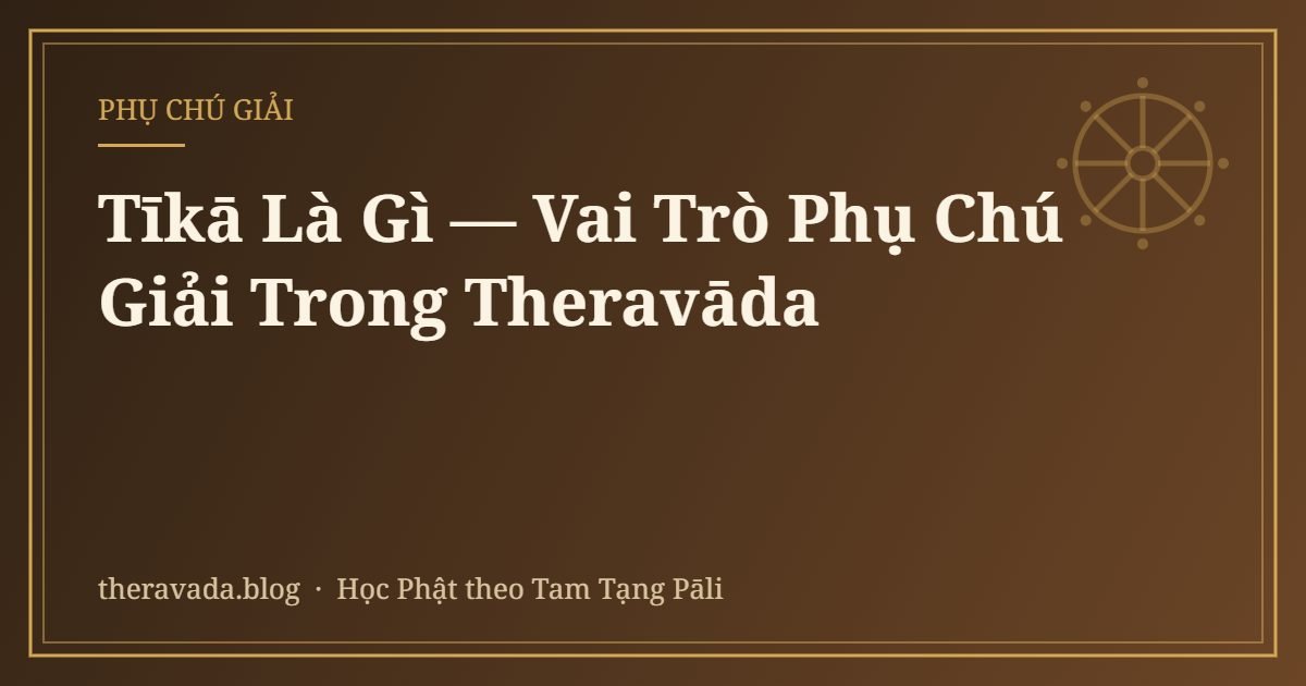 Tīkā Là Gì — Vai Trò Phụ Chú Giải Trong Theravāda