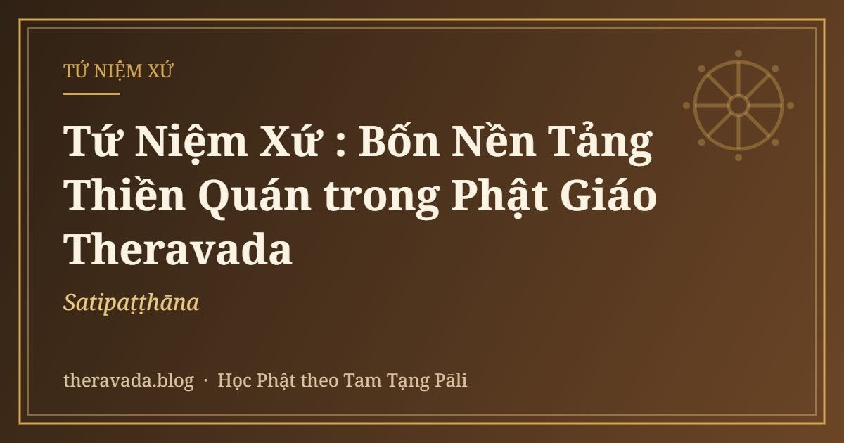 Tứ Niệm Xứ (Satipaṭṭhāna): Bốn Nền Tảng Thiền Quán trong Phật Giáo Theravada
