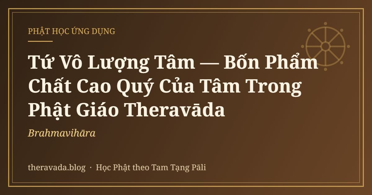 Tứ Vô Lượng Tâm (Brahmavihāra) — Bốn Phẩm Chất Cao Quý Của Tâm Trong Phật Giáo Theravāda