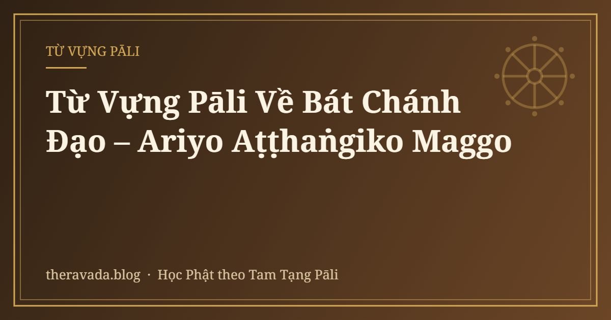 Từ Vựng Pāli Về Bát Chánh Đạo – Ariyo Aṭṭhaṅgiko Maggo