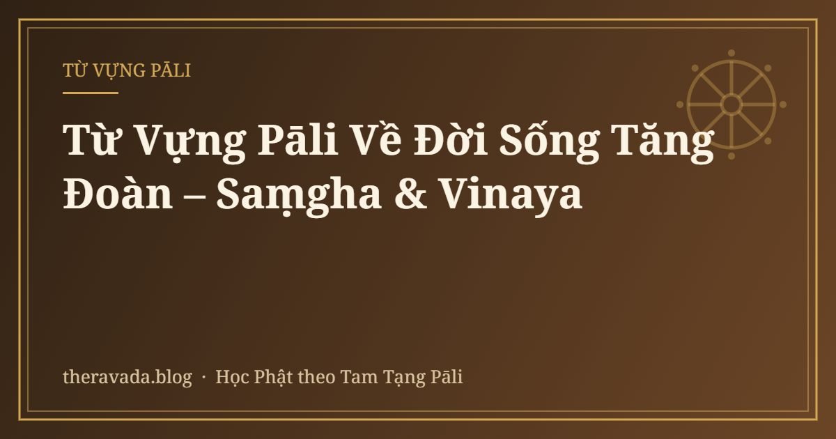 Từ Vựng Pāli Về Đời Sống Tăng Đoàn – Saṃgha & Vinaya