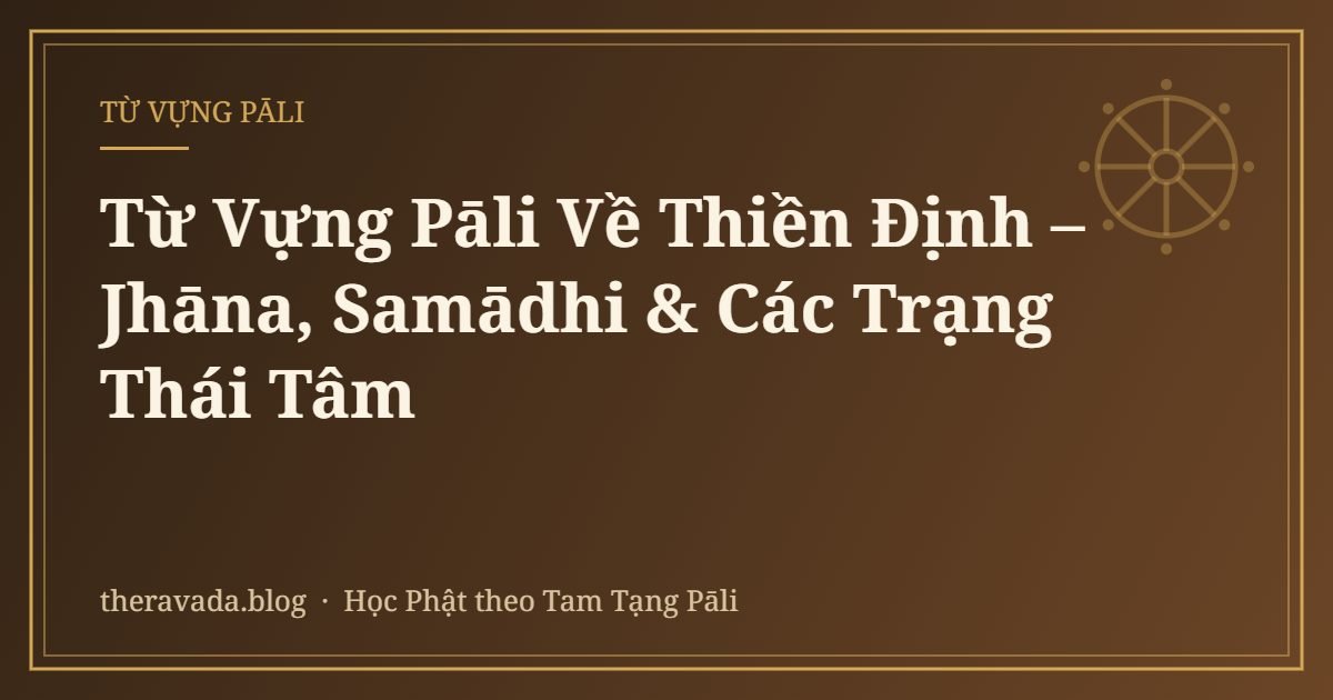 Từ Vựng Pāli Về Thiền Định – Jhāna, Samādhi & Các Trạng Thái Tâm