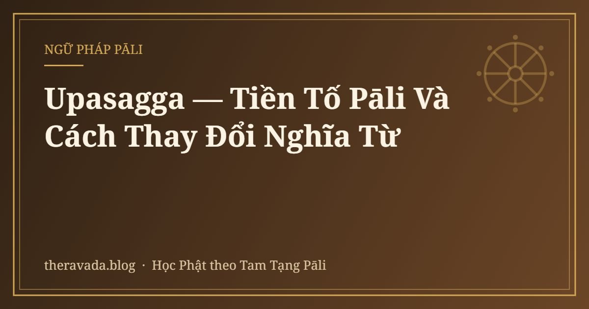 Upasagga — Tiền Tố Pāli Và Cách Thay Đổi Nghĩa Từ