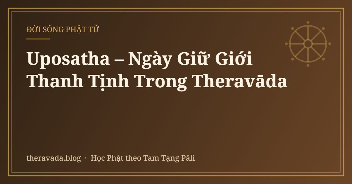 Uposatha – Ngày Giữ Giới Thanh Tịnh Trong Theravāda