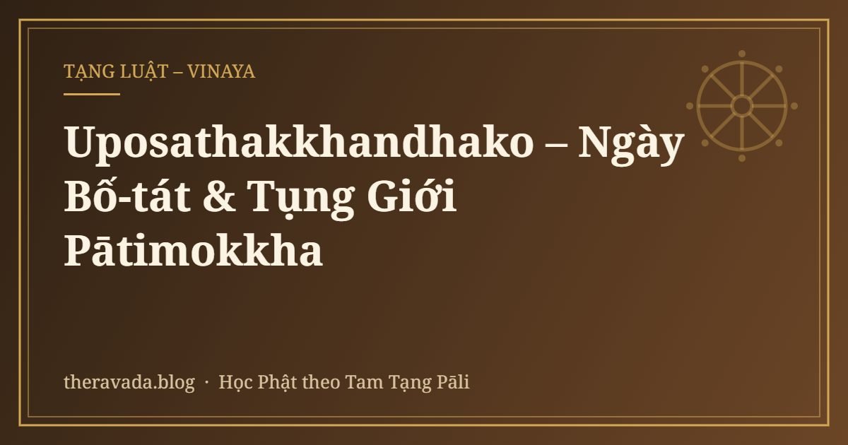 Uposathakkhandhako – Ngày Bố-tát & Tụng Giới Pātimokkha